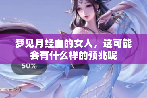 梦见月经血的女人，这可能会有什么样的预兆呢