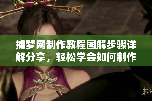 捕梦网制作教程图解步骤详解分享，轻松学会如何制作捕梦网的方法