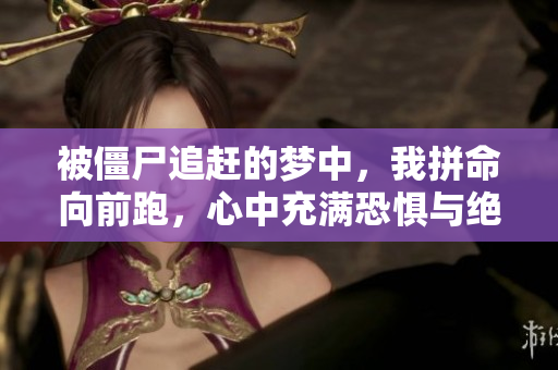 被僵尸追赶的梦中，我拼命向前跑，心中充满恐惧与绝望。