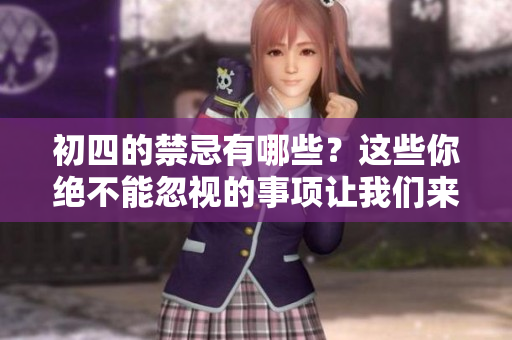 初四的禁忌有哪些？这些你绝不能忽视的事项让我们来看看！
