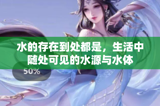 水的存在到处都是，生活中随处可见的水源与水体