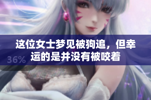这位女士梦见被狗追，但幸运的是并没有被咬着