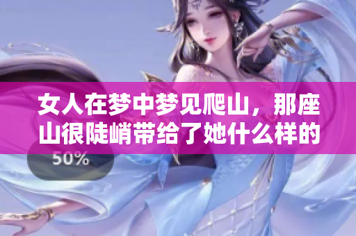 女人在梦中梦见爬山，那座山很陡峭带给了她什么样的启示呢