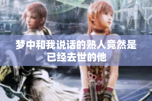 梦中和我说话的熟人竟然是已经去世的他
