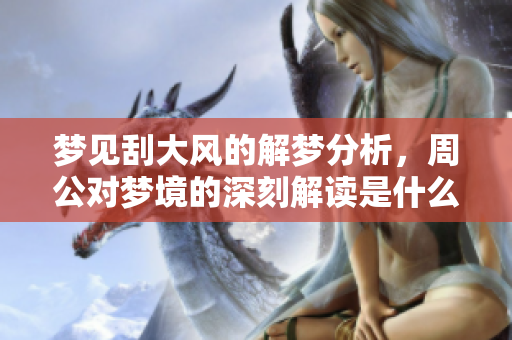 梦见刮大风的解梦分析，周公对梦境的深刻解读是什么呢