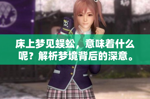床上梦见蜈蚣，意味着什么呢？解析梦境背后的深意。