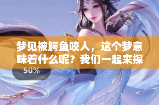 梦见被鳄鱼咬人，这个梦意味着什么呢？我们一起来探讨一下。