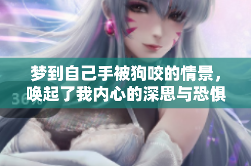 梦到自己手被狗咬的情景，唤起了我内心的深思与恐惧