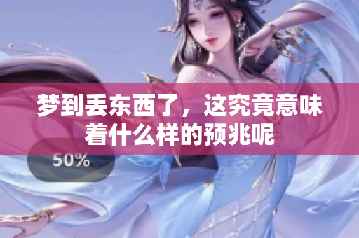 梦到丢东西了，这究竟意味着什么样的预兆呢