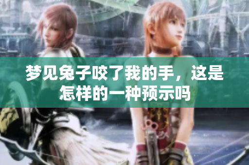 梦见兔子咬了我的手，这是怎样的一种预示吗