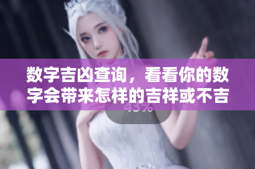 数字吉凶查询，看看你的数字会带来怎样的吉祥或不吉之事。