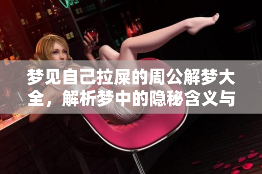 梦见自己拉屎的周公解梦大全，解析梦中的隐秘含义与启示