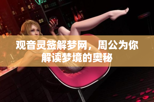 观音灵签解梦网，周公为你解读梦境的奥秘