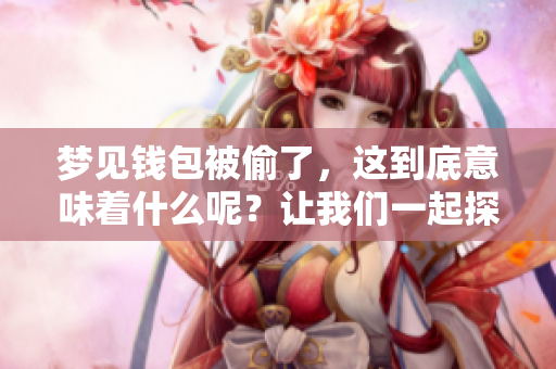 梦见钱包被偷了，这到底意味着什么呢？让我们一起探索其中的含义。