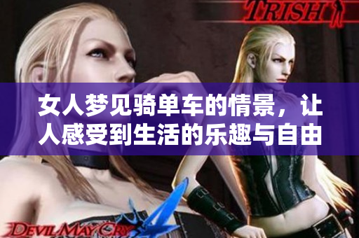 女人梦见骑单车的情景，让人感受到生活的乐趣与自由