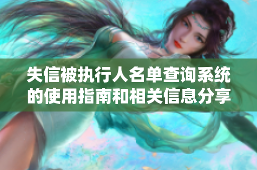 失信被执行人名单查询系统的使用指南和相关信息分享