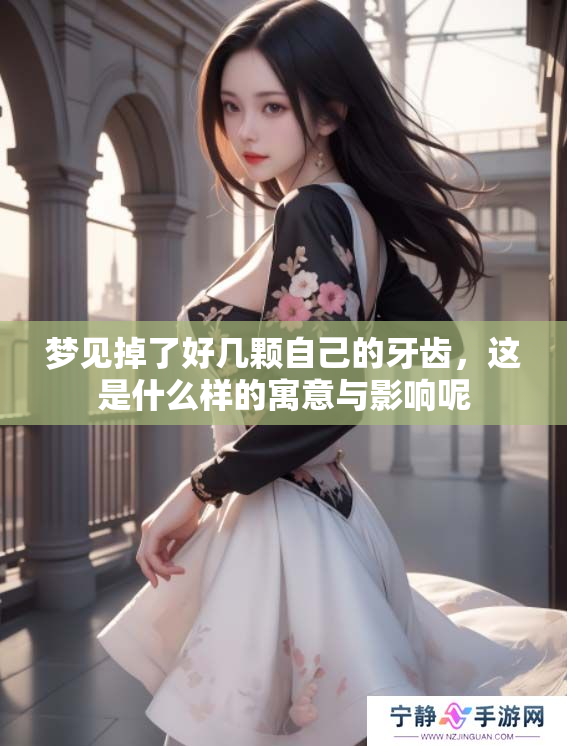 梦见掉了好几颗自己的牙齿,这是什么样的寓意与影响呢 梦见掉了好几颗自己的牙齿,这是什么样的寓意与影响呢
