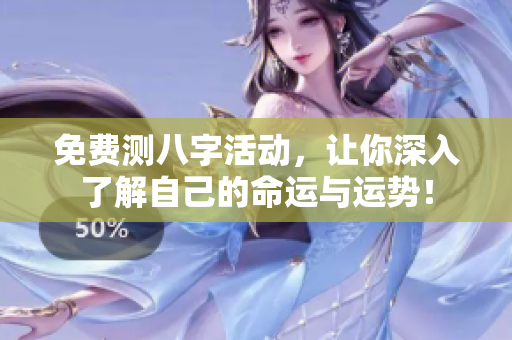 免费测八字活动，让你深入了解自己的命运与运势！