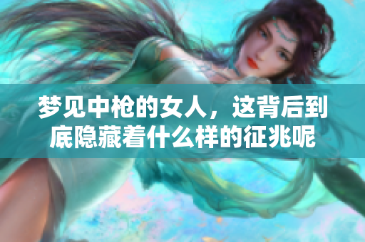 梦见中枪的女人，这背后到底隐藏着什么样的征兆呢