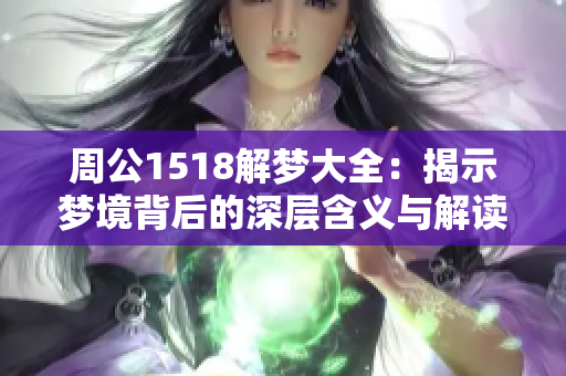 周公1518解梦大全：揭示梦境背后的深层含义与解读方法