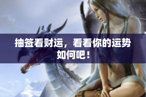 抽签看财运，看看你的运势如何吧！