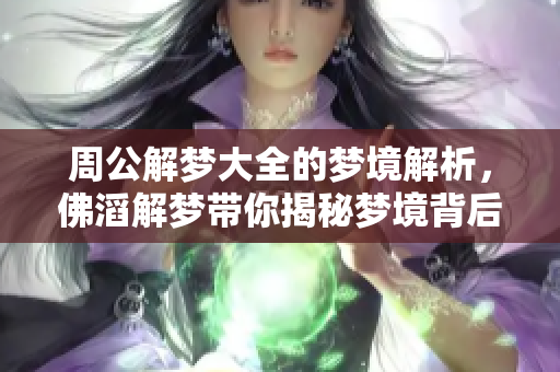 周公解梦大全的梦境解析，佛滔解梦带你揭秘梦境背后的真相