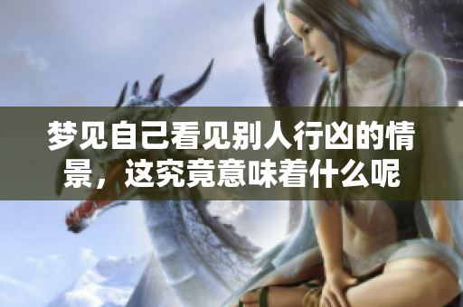 梦见自己看见别人行凶的情景，这究竟意味着什么呢