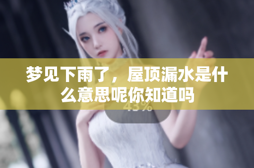 梦见下雨了，屋顶漏水是什么意思呢你知道吗