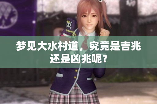 梦见大水村道，究竟是吉兆还是凶兆呢？