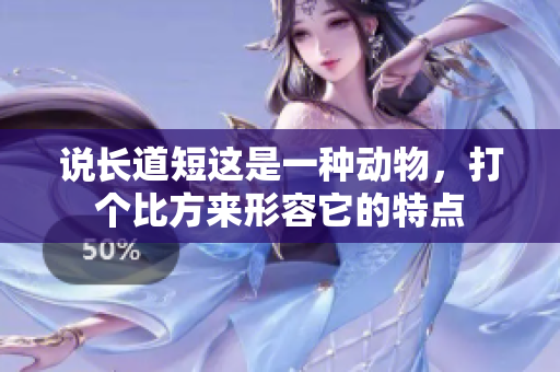 说长道短这是一种动物，打个比方来形容它的特点