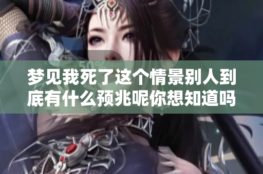 梦见我死了这个情景别人到底有什么预兆呢你想知道吗