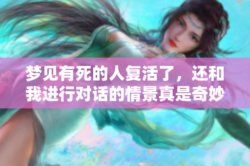 梦见有死的人复活了，还和我进行对话的情景真是奇妙