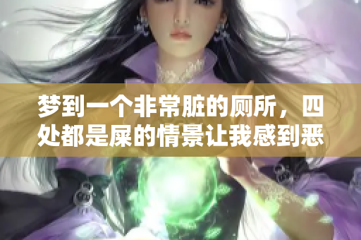 梦到一个非常脏的厕所，四处都是屎的情景让我感到恶心