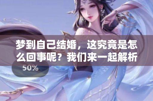 梦到自己结婚，这究竟是怎么回事呢？我们来一起解析一下这个梦境。