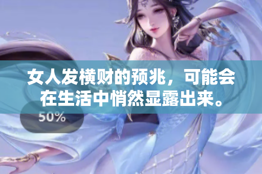 女人发横财的预兆，可能会在生活中悄然显露出来。