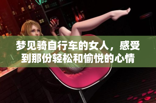 梦见骑自行车的女人，感受到那份轻松和愉悦的心情