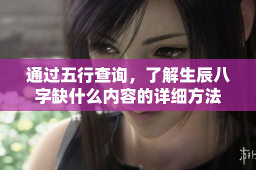 通过五行查询，了解生辰八字缺什么内容的详细方法