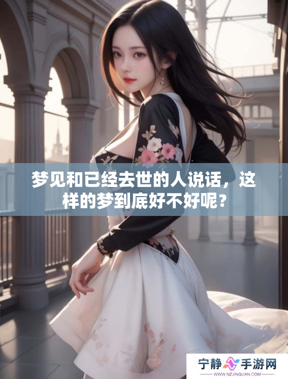 梦见和已经去世的人说话，这样的梦到底好不好呢？