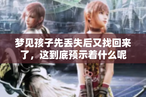 梦见孩子先丢失后又找回来了，这到底预示着什么呢