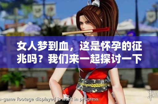 女人梦到血，这是怀孕的征兆吗？我们来一起探讨一下这个问题。