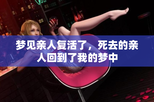 梦见亲人复活了，死去的亲人回到了我的梦中