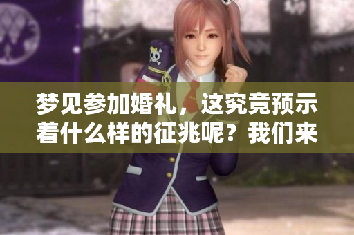 梦见参加婚礼，这究竟预示着什么样的征兆呢？我们来一起探讨一下。