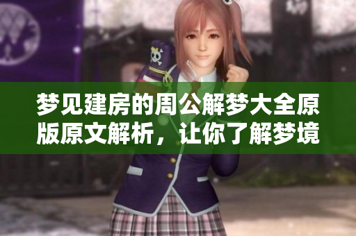 梦见建房的周公解梦大全原版原文解析，让你了解梦境背后的含义