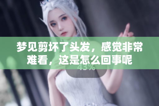 梦见剪坏了头发，感觉非常难看，这是怎么回事呢