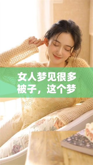 女人梦见很多被子，这个梦境到底意味着什么呢？分析背后的深层含义！