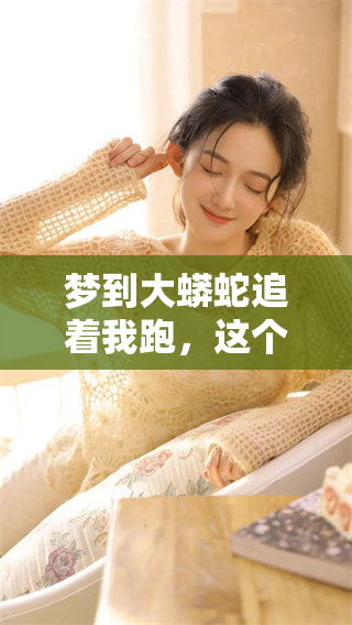 梦到大蟒蛇追着我跑，这个梦境让我感到无比恐惧与紧张