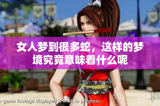 女人梦到很多蛇，这样的梦境究竟意味着什么呢