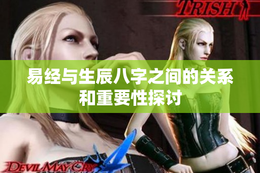 易经与生辰八字之间的关系和重要性探讨