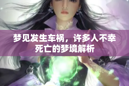 梦见发生车祸，许多人不幸死亡的梦境解析
