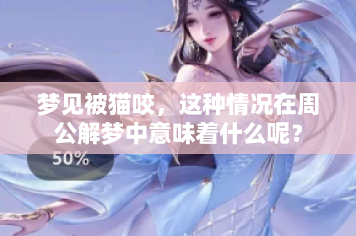 梦见被猫咬，这种情况在周公解梦中意味着什么呢？